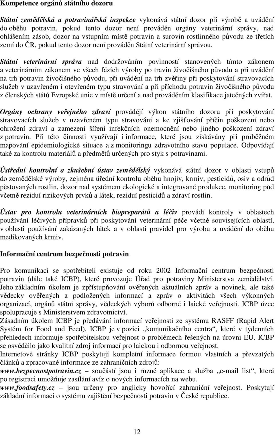 Státní veterinární správa nad dodržováním povinností stanovených tímto zákonem a veterinárním zákonem ve všech fázích výroby po travin živočišného původu a při uvádění na trh potravin živočišného