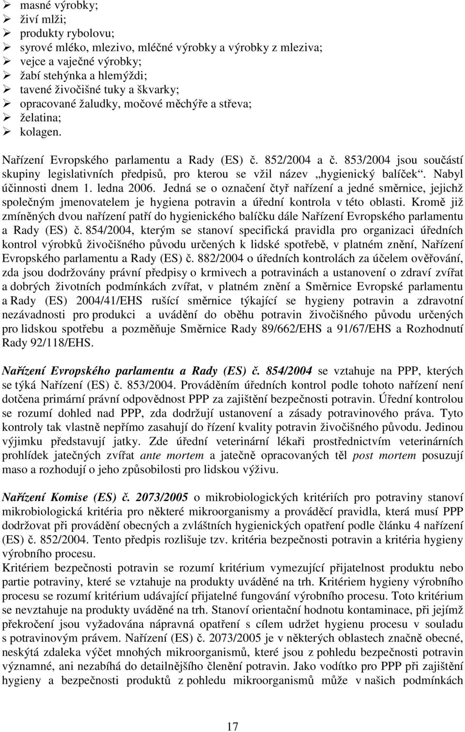 853/2004 jsou součástí skupiny legislativních předpisů, pro kterou se vžil název hygienický balíček. Nabyl účinnosti dnem 1. ledna 2006.