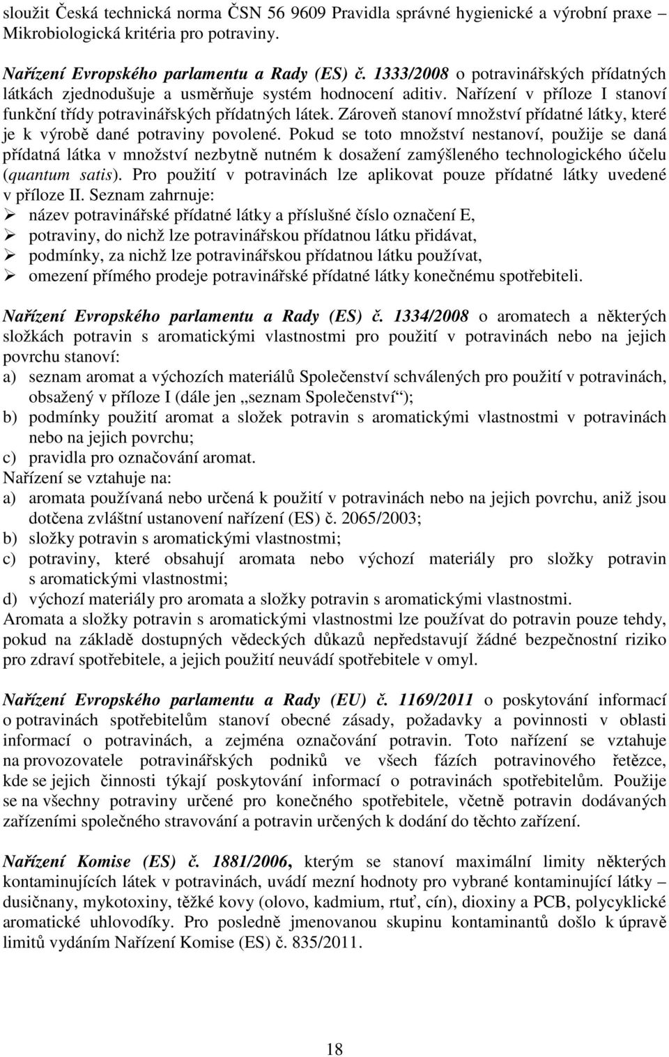 Zároveň stanoví množství přídatné látky, které je k výrobě dané potraviny povolené.