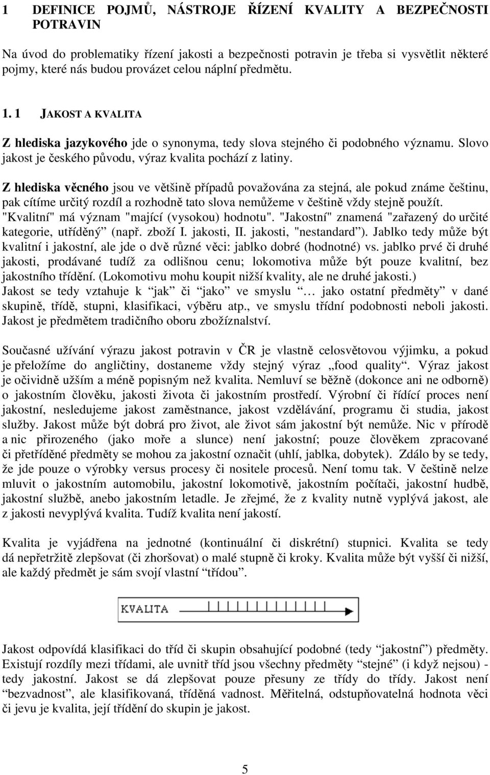 Z hlediska věcného jsou ve většině případů považována za stejná, ale pokud známe češtinu, pak cítíme určitý rozdíl a rozhodně tato slova nemůžeme v češtině vždy stejně použít.