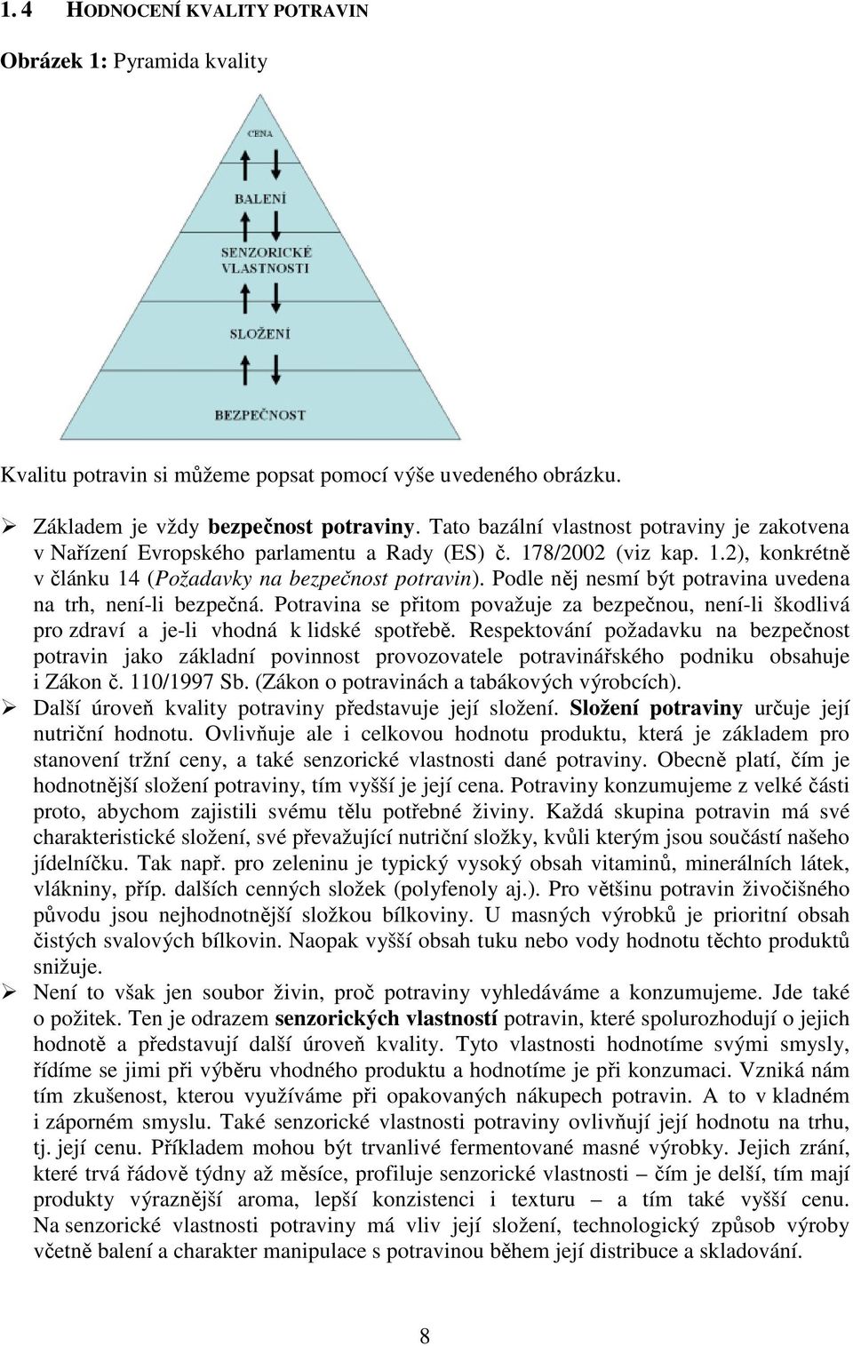 Podle něj nesmí být potravina uvedena na trh, není-li bezpečná. Potravina se přitom považuje za bezpečnou, není-li škodlivá pro zdraví a je-li vhodná k lidské spotřebě.