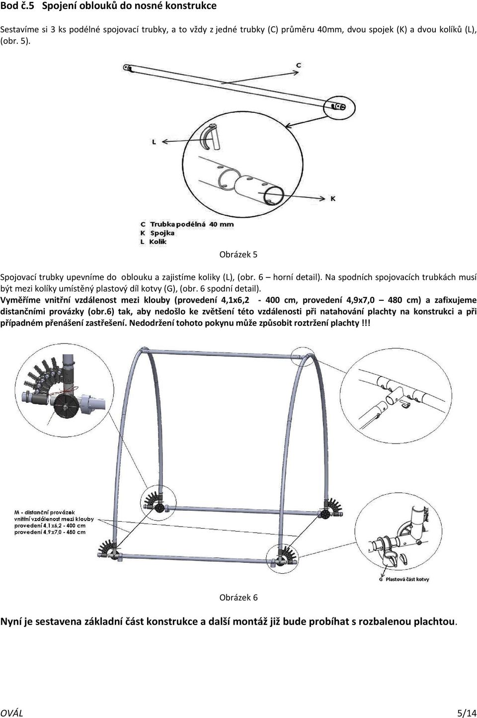 6 spodní detail). Vyměříme vnitřní vzdálenost mezi klouby (provedení 4,1x6,2 400 cm, provedení 4,9x7,0 480 cm) a zafixujeme distančními provázky (obr.