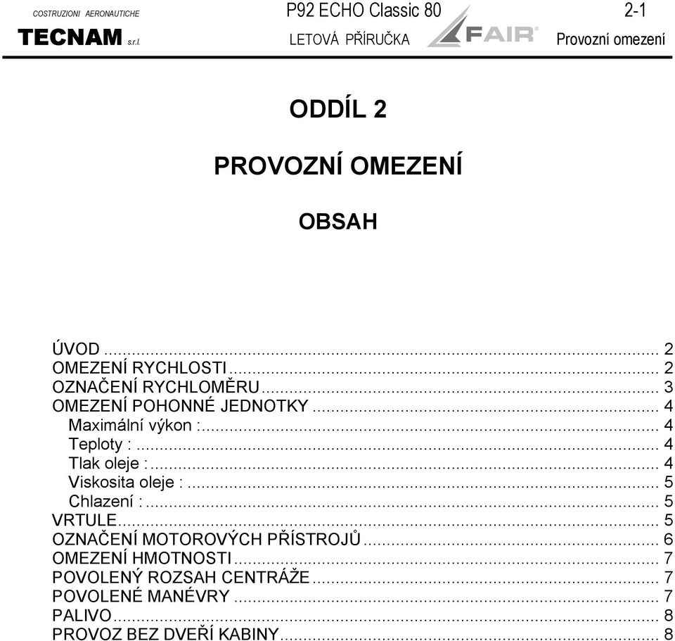 .. 4 Tlak oleje :... 4 Viskosita oleje :... 5 Chlazení :... 5 VRTULE... 5 OZNAČENÍ MOTOROVÝCH PŘÍSTROJŮ.