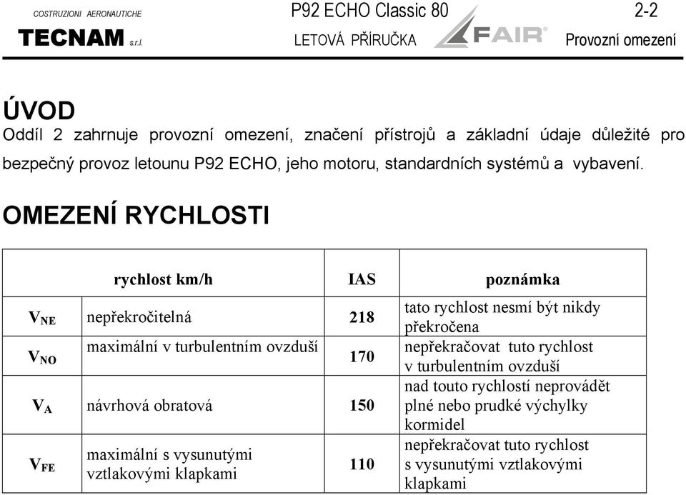 LETOVÁ PŘÍRUČKA Provozní omezení ÚVOD Oddíl 2 zahrnuje provozní omezení, značení přístrojů a základní údaje důležité pro bezpečný provoz letounu P92 ECHO, jeho motoru,