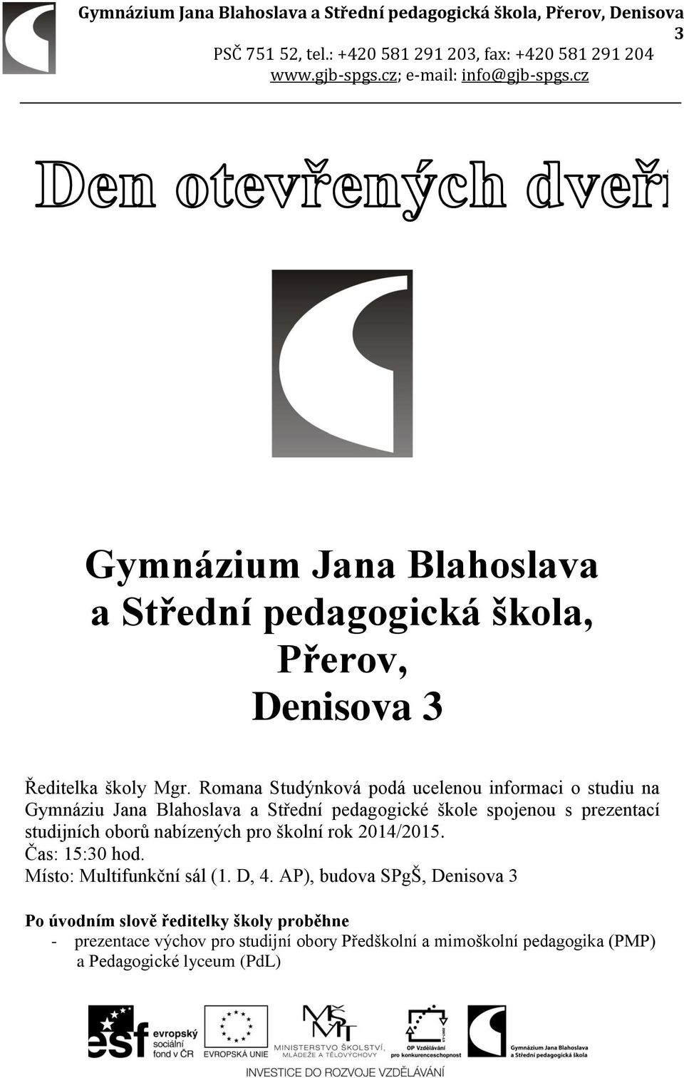 prezentací studijních oborů nabízených pro školní rok 2014/2015. Čas: 15:0 hod. Místo: Multifunkční sál (1. D, 4.