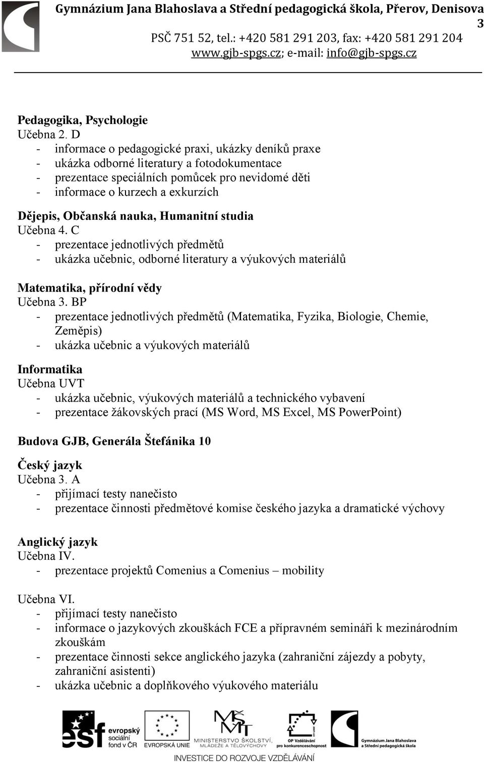 Občanská nauka, Humanitní studia Učebna 4. C - prezentace jednotlivých předmětů Matematika, přírodní vědy Učebna.