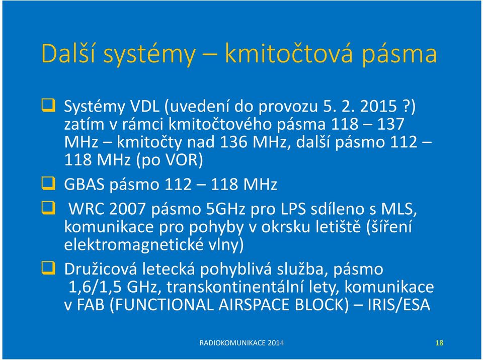 118 MHz WRC 2007 pásmo 5GHz pro LPSsdíleno s MLS, komunikace pro pohyby v okrsku letiště (šíření elektromagnetické