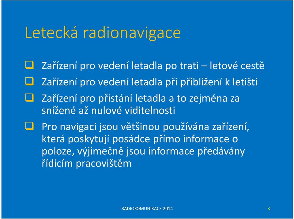 nulové viditelnosti Pro navigaci jsou většinou používána zařízení, která poskytují posádce