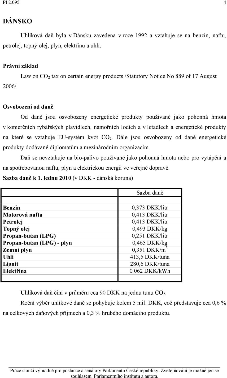 námořních lodích a v letadlech a energetické produkty na které se vztahuje EU-systém kvót CO 2. Dále jsou osvobozeny od daně energetické produkty dodávané diplomatům a mezinárodním organizacím.