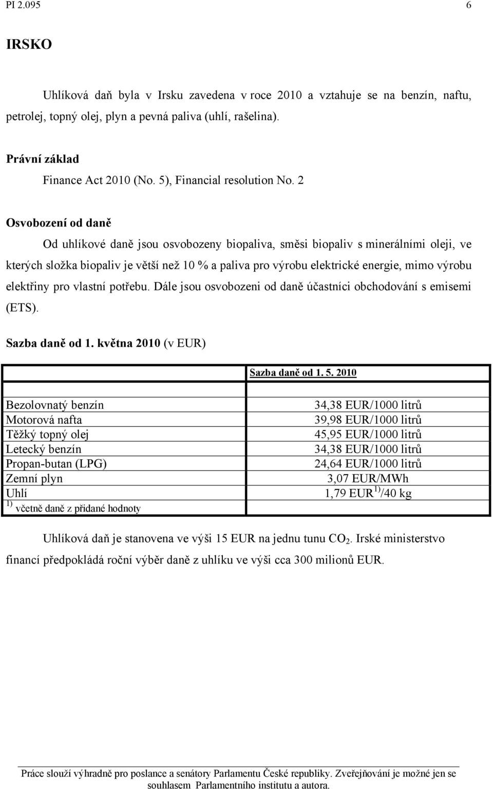 vlastní potřebu. Dále jsou osvobozeni od daně účastníci obchodování s emisemi (ETS). Sazba daně od 1. května 2010 (v EUR) Sazba daně od 1. 5.