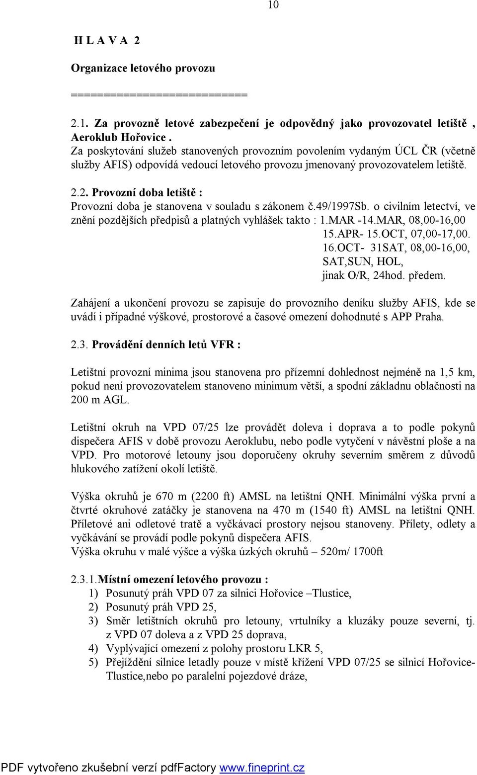 2. Provozní doba letiště : Provozní doba je stanovena v souladu s zákonem č.49/1997sb. o civilním letectví, ve znění pozdějších předpisů a platných vyhlášek takto : 1.MAR -14.MAR, 08,00-16,00 15.