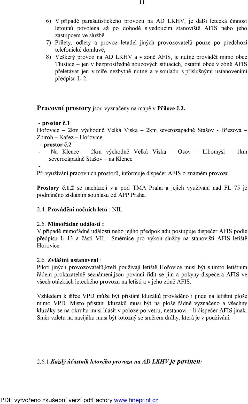 obce v zóně AFIS přelétávat jen v míře nezbytně nutné a v souladu s příslušnými ustanoveními předpisu L-2. Pracovní prostory jsou vyznačeny na mapě v Příloze č.2. - prostor č.