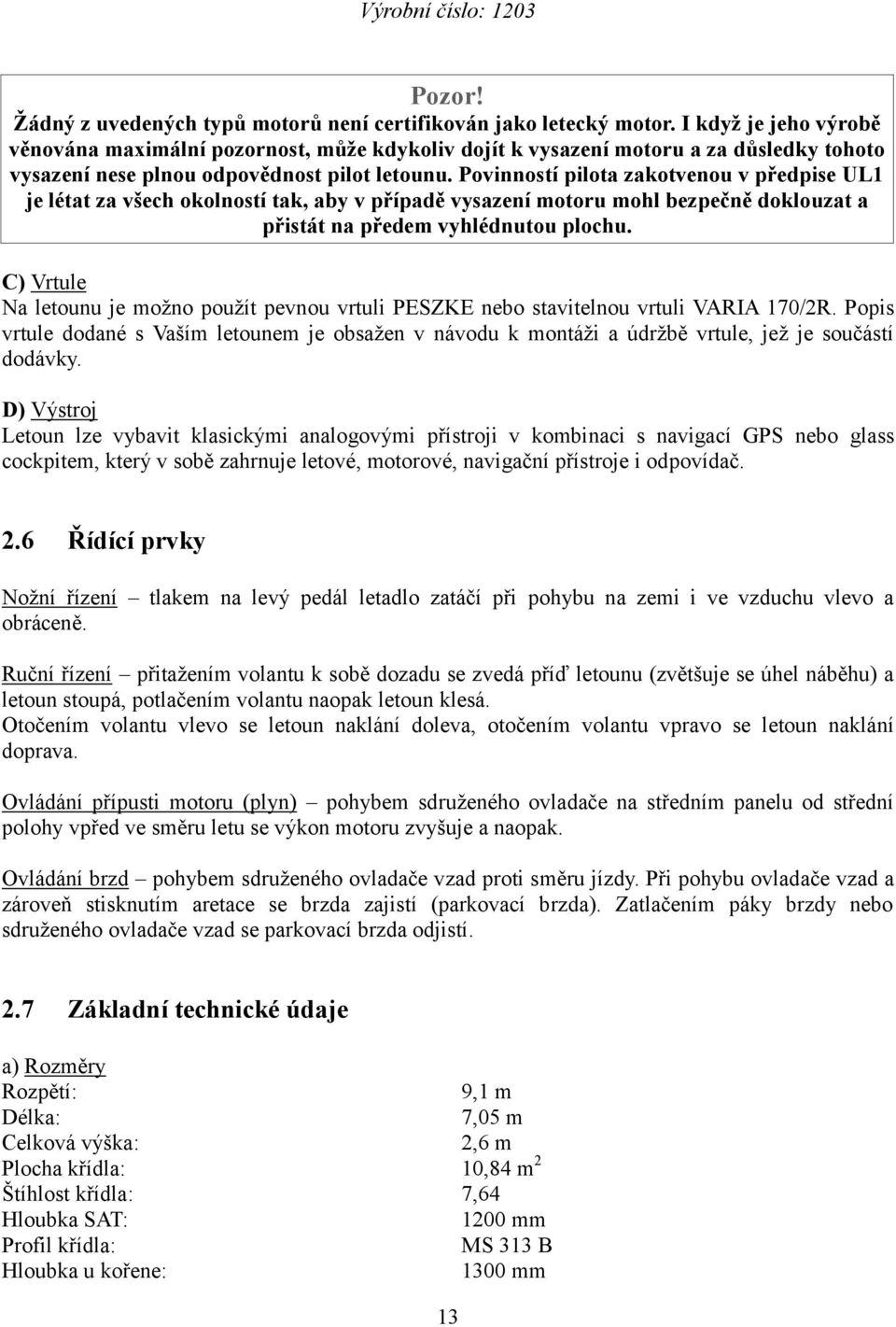 Povinností pilota zakotvenou v předpise UL1 je létat za všech okolností tak, aby v případě vysazení motoru mohl bezpečně doklouzat a přistát na předem vyhlédnutou plochu.