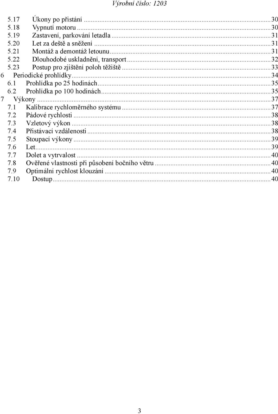 1 Kalibrace rychloměrného systému... 37 7.2 Pádové rychlosti... 38 7.3 Vzletový výkon... 38 7.4 Přistávací vzdálenosti... 38 7.5 Stoupací výkony... 39 7.
