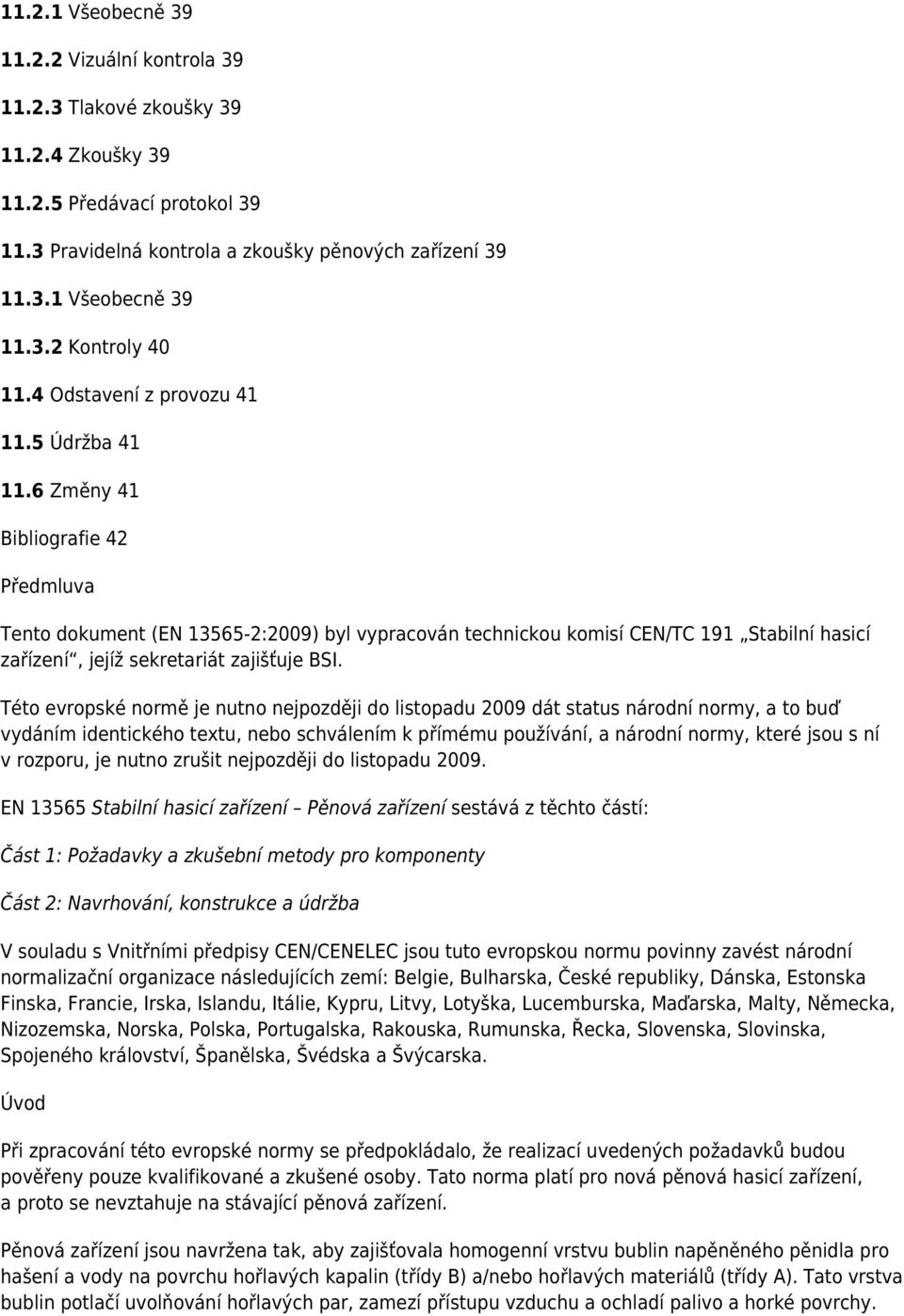 6 Změny 41 Bibliografie 42 Předmluva Tento dokument (EN 13565-2:2009) byl vypracován technickou komisí CEN/TC 191 Stabilní hasicí zařízení, jejíž sekretariát zajišťuje BSI.