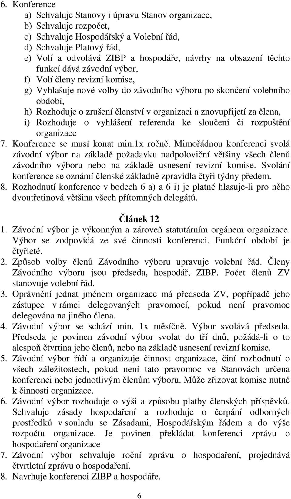 znovupřijetí za člena, i) Rozhoduje o vyhlášení referenda ke sloučení či rozpuštění organizace 7. Konference se musí konat min.1x ročně.