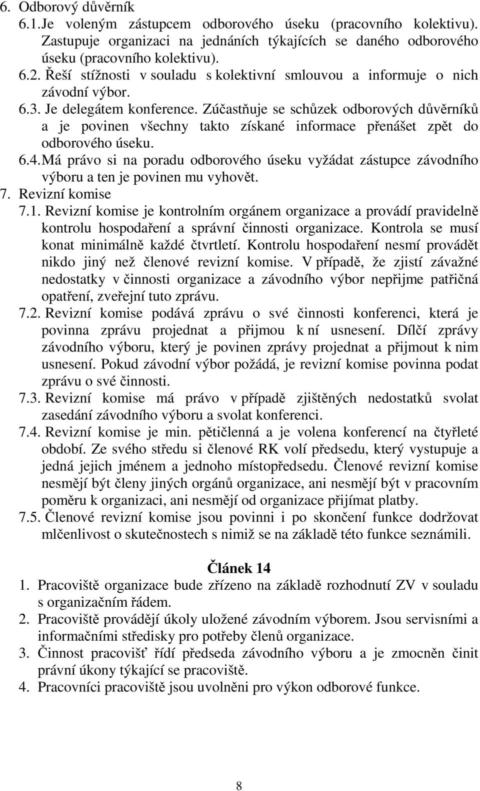 Zúčastňuje se schůzek odborových důvěrníků a je povinen všechny takto získané informace přenášet zpět do odborového úseku. 6.4.