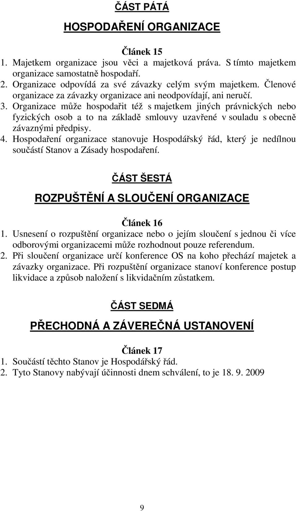 Organizace může hospodařit též s majetkem jiných právnických nebo fyzických osob a to na základě smlouvy uzavřené v souladu s obecně závaznými předpisy. 4.