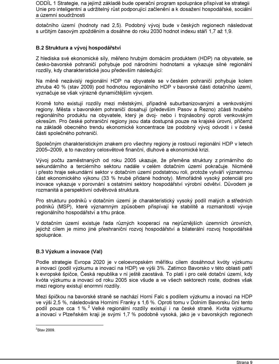 2 Struktura a vývoj hospodářství Z hlediska své ekonomické síly, měřeno hrubým domácím produktem (HDP) na obyvatele, se česko-bavorské pohraničí pohybuje pod národními hodnotami a vykazuje silné