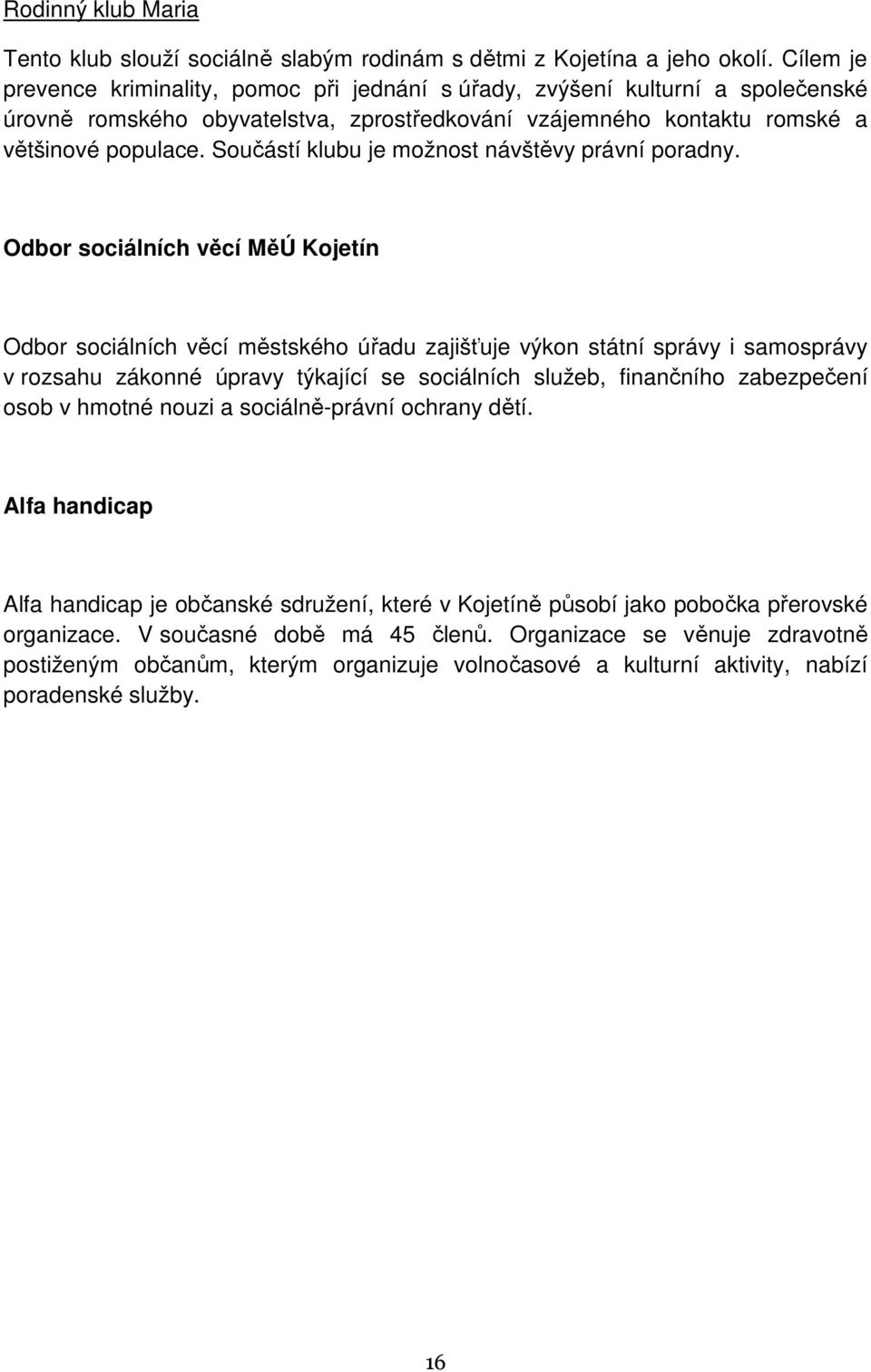 Součástí klubu je možnost návštěvy právní poradny.