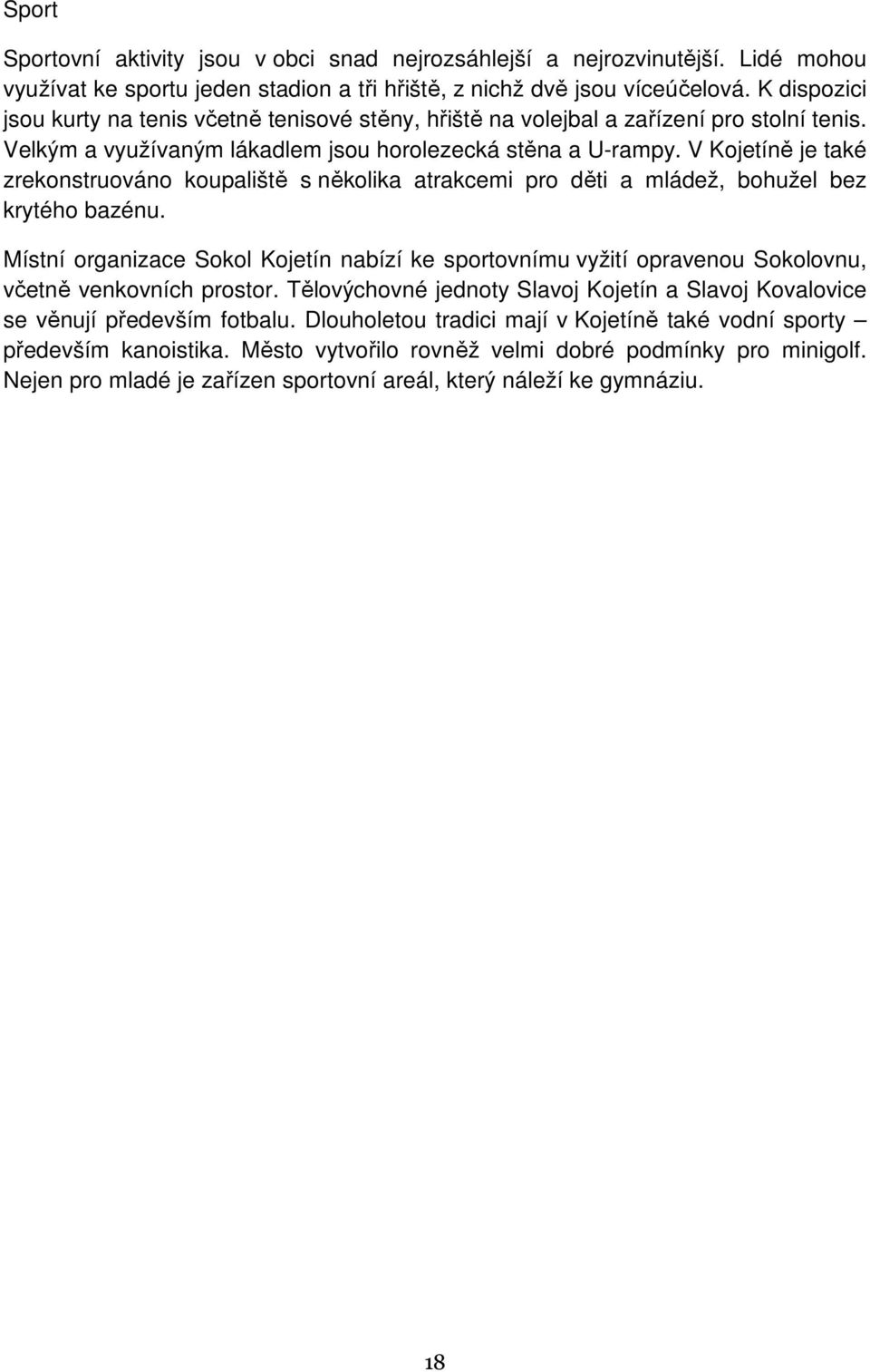 V Kojetíně je také zrekonstruováno koupaliště s několika atrakcemi pro děti a mládež, bohužel bez krytého bazénu.