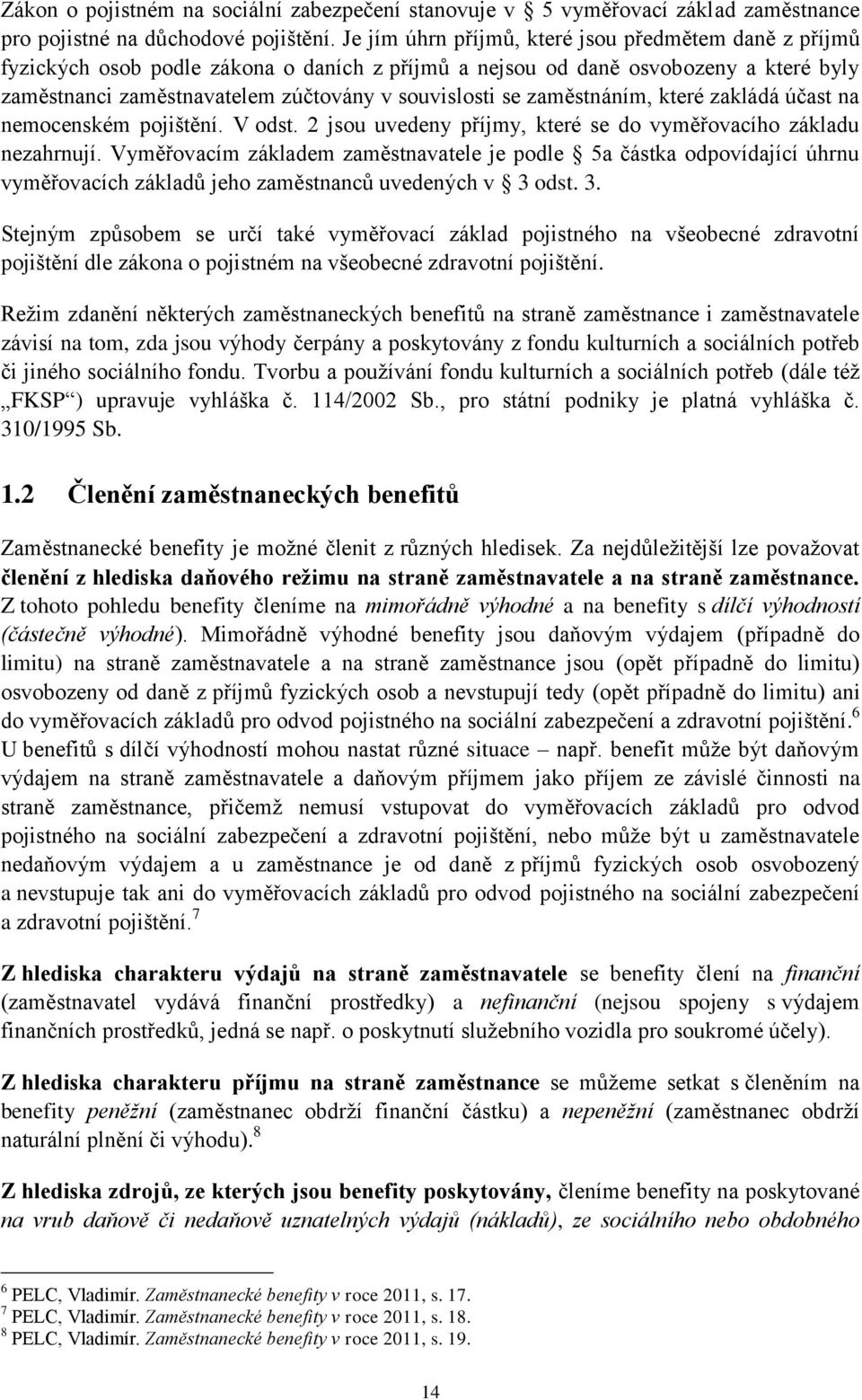 zaměstnáním, které zakládá účast na nemocenském pojištění. V odst. 2 jsou uvedeny příjmy, které se do vyměřovacího základu nezahrnují.