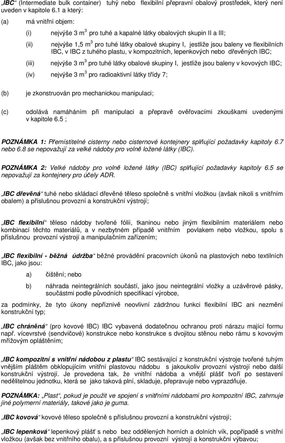 IBC, v IBC z tuhého plastu, v kompozitních, lepenkových nebo dřevěných IBC; nejvýše 3 m 3 pro tuhé látky obalové skupiny I, jestliže jsou baleny v kovových IBC; (iv) nejvýše 3 m 3 pro radioaktivní