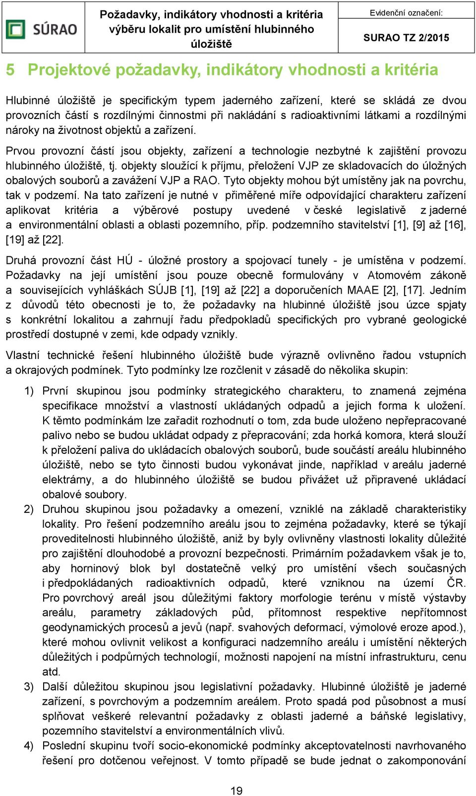 objekty sloužící k příjmu, přeložení VJP ze skladovacích do úložných obalových souborů a zavážení VJP a RAO. Tyto objekty mohou být umístěny jak na povrchu, tak v podzemí.