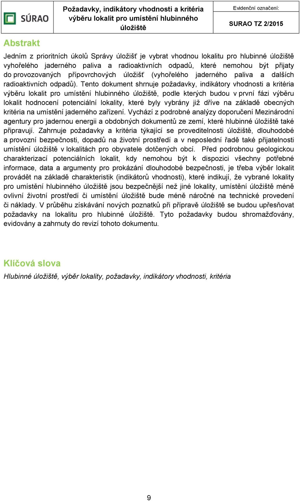 Tento dokument shrnuje požadavky, indikátory vhodnosti a kritéria, podle kterých budou v první fázi výběru lokalit hodnocení potenciální lokality, které byly vybrány již dříve na základě obecných