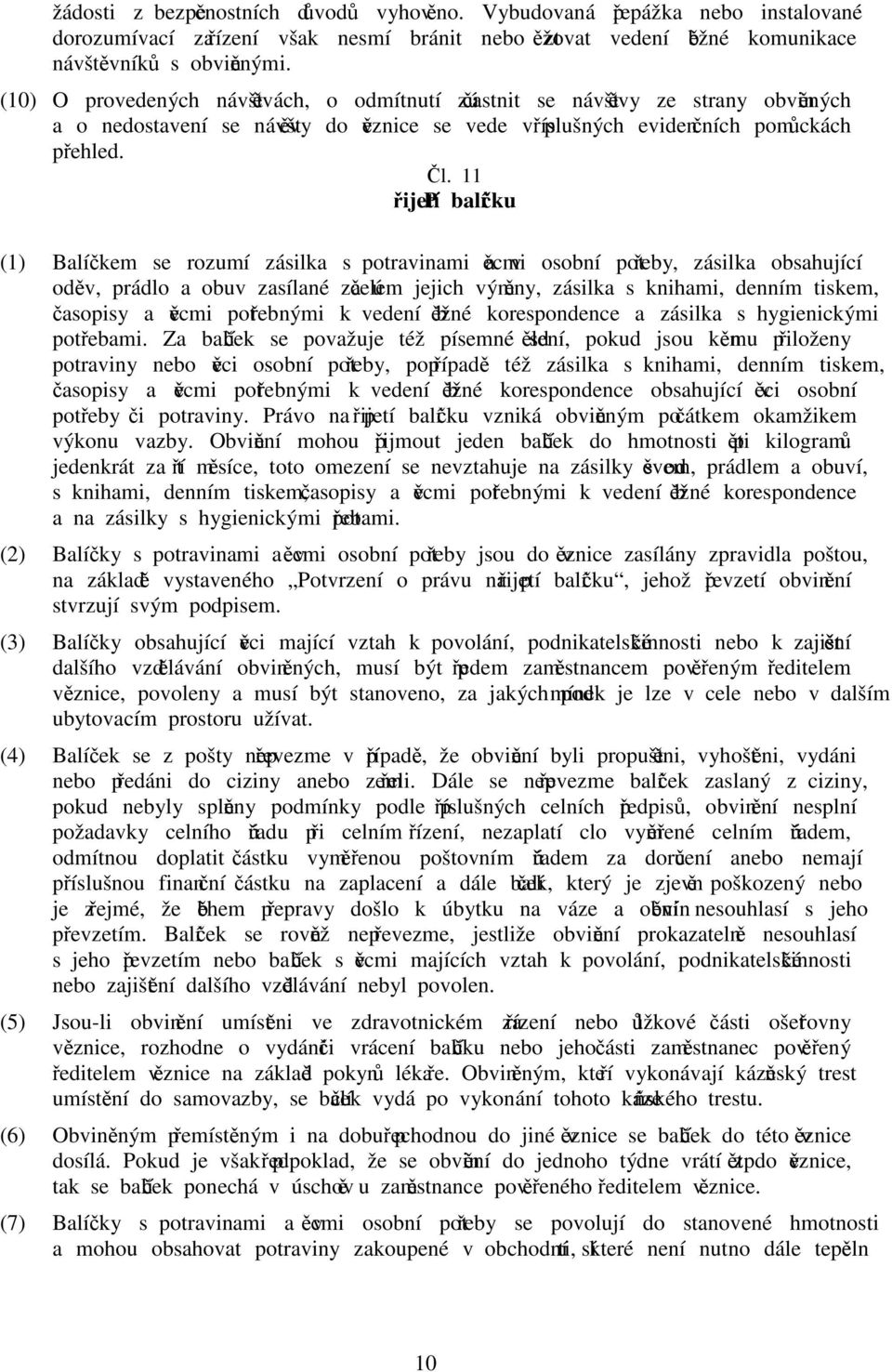 11 Přijetí balíčku (1) Balíčkem se rozumí zásilka s potravinami a věcmi osobní potřeby, zásilka obsahující oděv, prádlo a obuv zasílané za účelem jejich výměny, zásilka s knihami, denním tiskem,