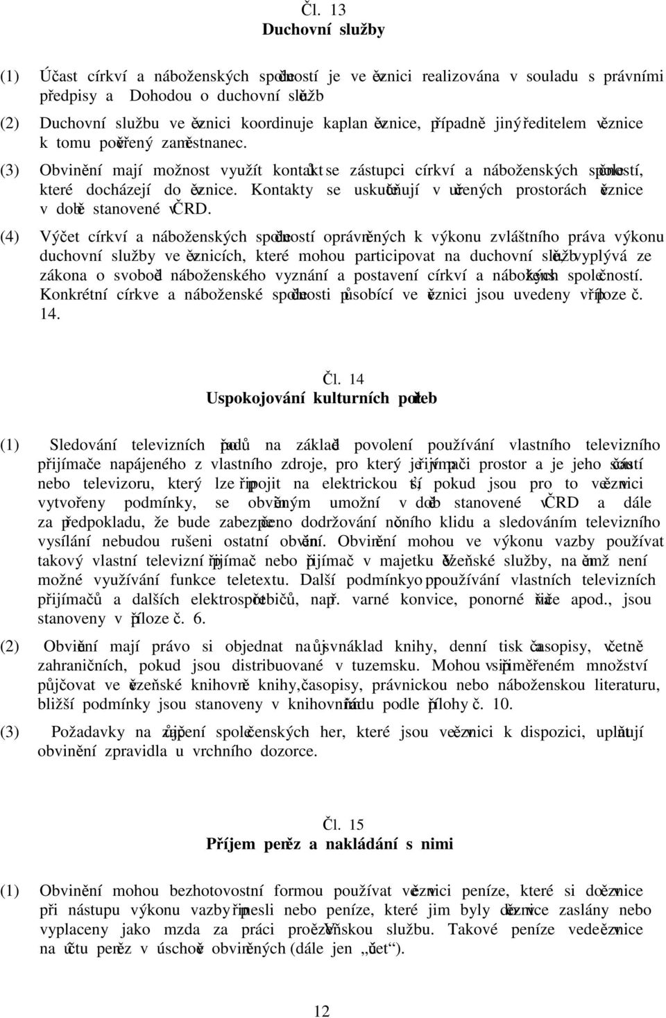 (3) Obvinění mají možnost využít kontaktů se zástupci církví a náboženských společností, které docházejí do věznice. Kontakty se uskutečňují v určených prostorách věznice v době stanovené v ČRD.
