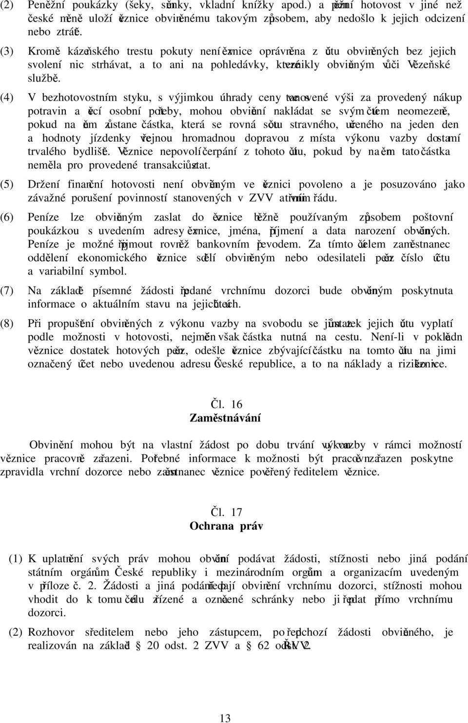 (4) V bezhotovostním styku, s výjimkou úhrady ceny ve stanovené výši za provedený nákup potravin a věcí osobní potřeby, mohou obvinění nakládat se svým účtem neomezeně, pokud na něm zůstane částka,
