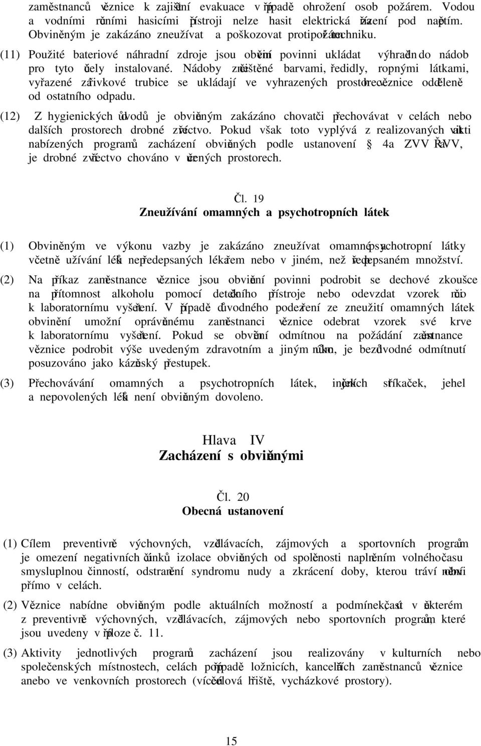 Nádoby znečištěné barvami, ředidly, ropnými látkami, vyřazené zářivkové trubice se ukládají ve vyhrazených prostorech věznice odděleně od ostatního odpadu.