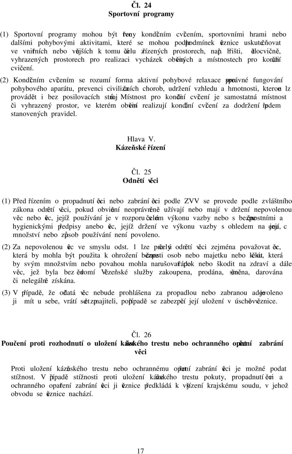 (2) Kondičním cvičením se rozumí forma aktivní pohybové relaxace pro správné fungování pohybového aparátu, prevenci civilizačních chorob, udržení vzhledu a hmotnosti, kterou lze provádět i bez