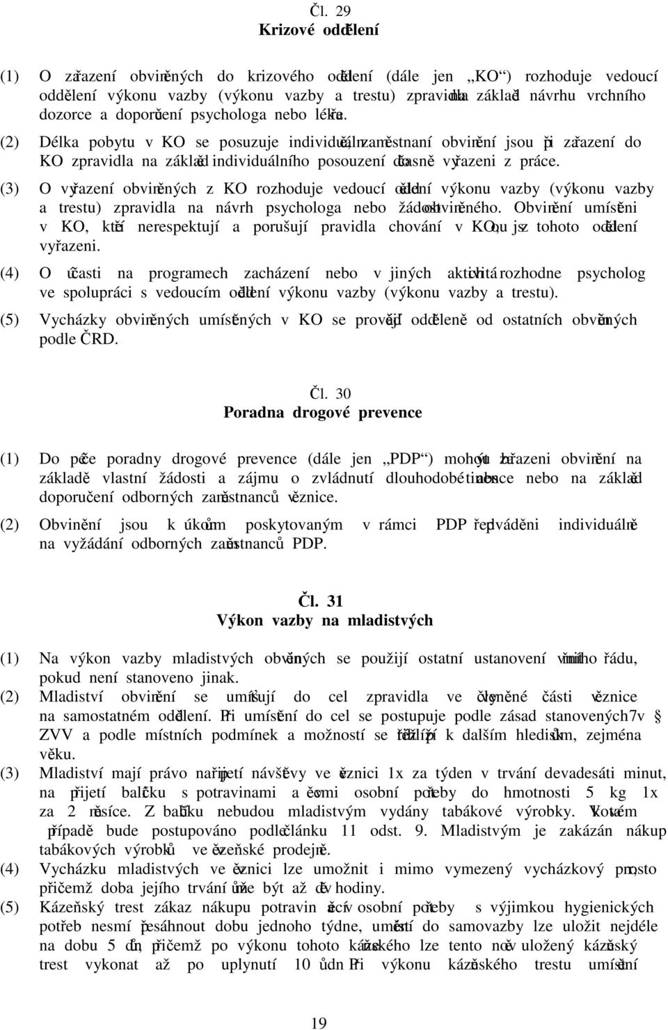 (3) O vyřazení obviněných z KO rozhoduje vedoucí oddělení výkonu vazby (výkonu vazby a trestu) zpravidla na návrh psychologa nebo žádost obviněného.