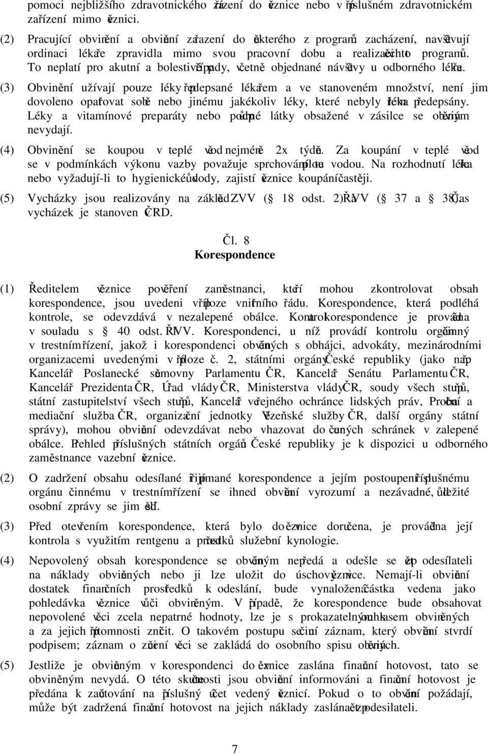 To neplatí pro akutní a bolestivé případy, včetně objednané návštěvy u odborného lékaře.