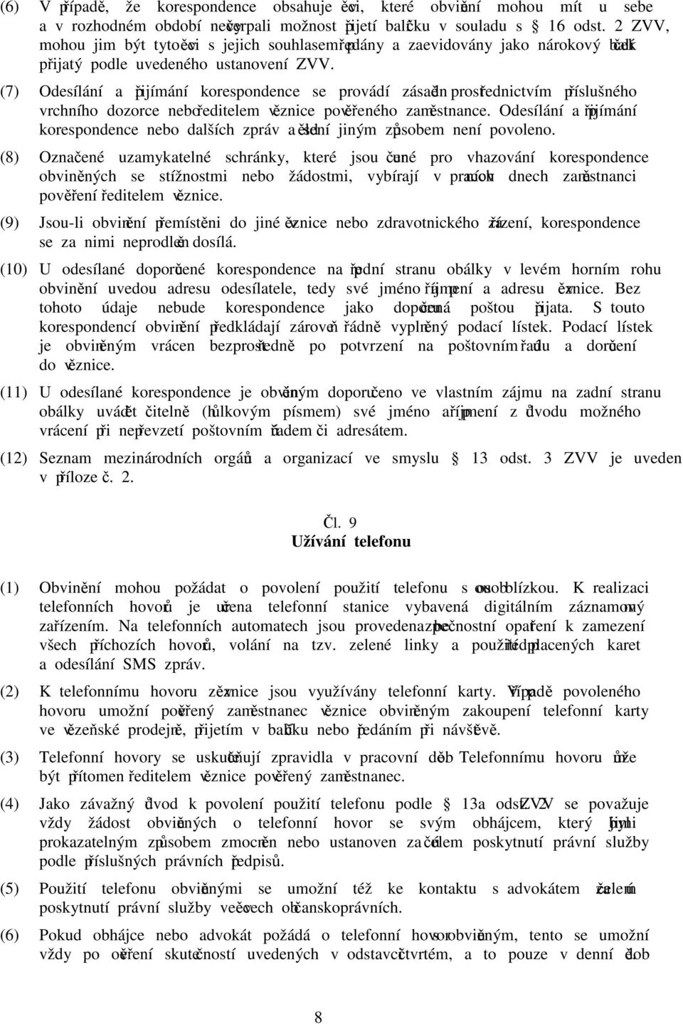 (7) Odesílání a přijímání korespondence se provádí zásadně prostřednictvím příslušného vrchního dozorce nebo ředitelem věznice pověřeného zaměstnance.