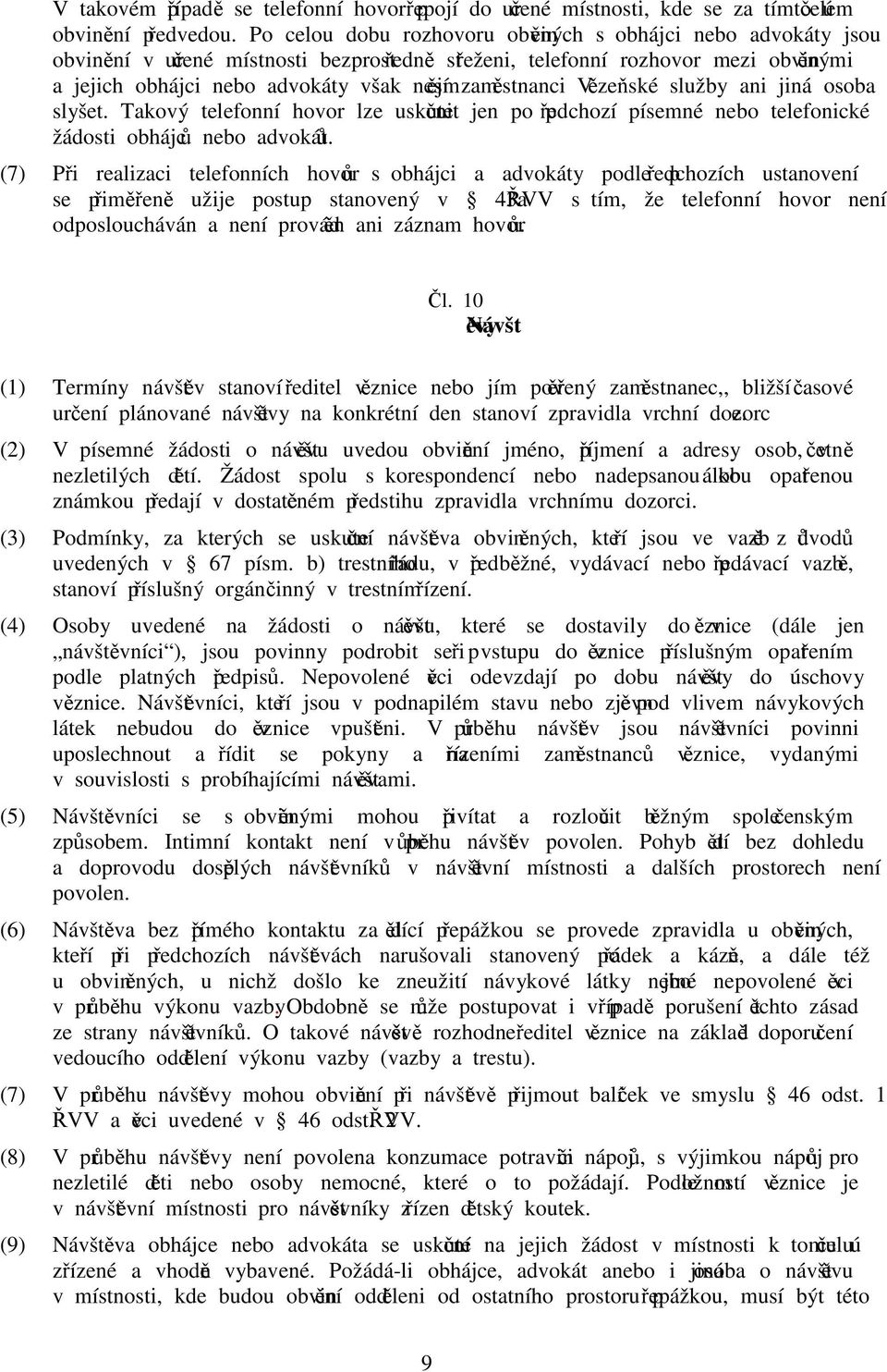 zaměstnanci Vězeňské služby ani jiná osoba slyšet. Takový telefonní hovor lze uskutečnit jen po předchozí písemné nebo telefonické žádosti obhájců nebo advokátů.