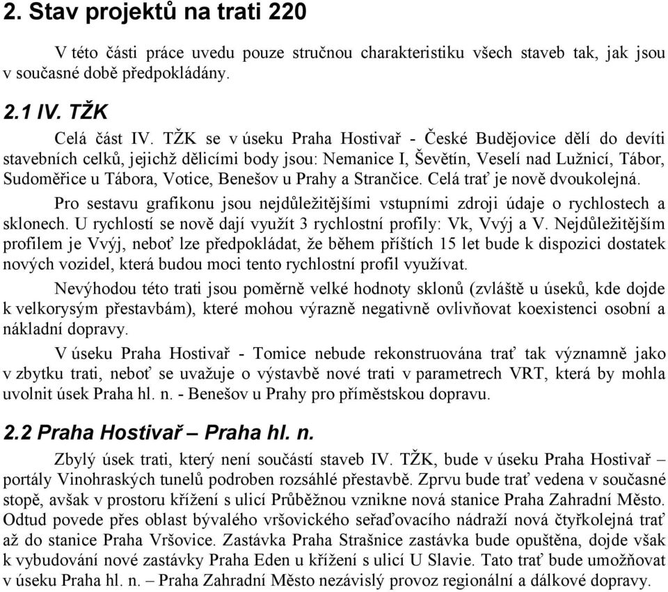 Prahy a Strančice. Celá trať je nově dvoukolejná. Pro sestavu grafikonu jsou nejdůležitějšími vstupními zdroji údaje o rychlostech a sklonech.