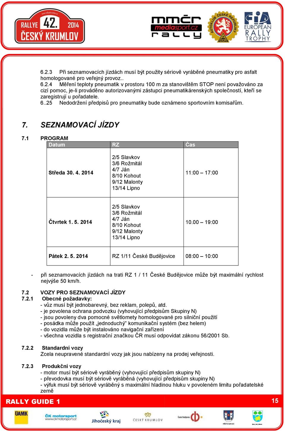 .25 Nedodržení předpisů pro pneumatiky bude oznámeno sportovním komisařům. 7. SEZNAMOVACÍ JÍZDY 7.1 PROGRAM Datum RZ Čas Středa 30. 4.