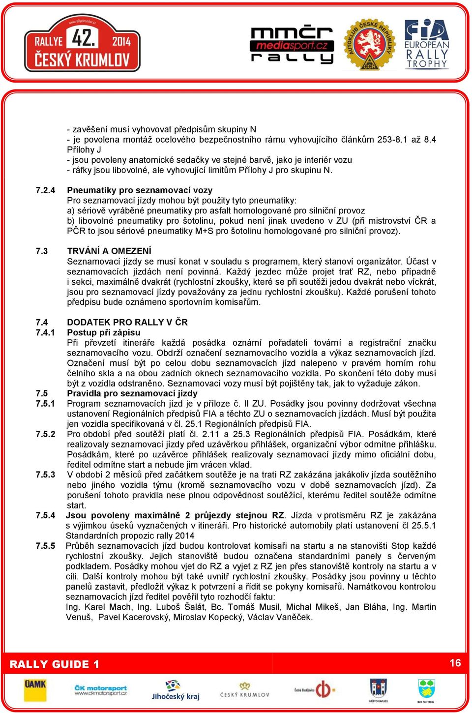 4 Pneumatiky pro seznamovací vozy Pro seznamovací jízdy mohou být použity tyto pneumatiky: a) sériově vyráběné pneumatiky pro asfalt homologované pro silniční provoz b) libovolné pneumatiky pro