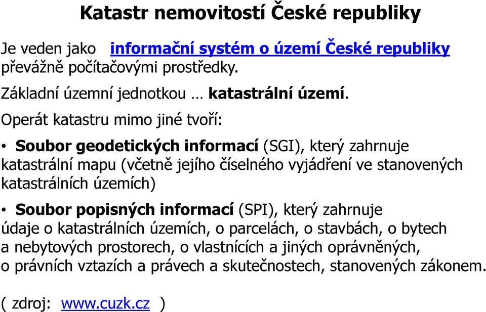 Operát katastru mimo jiné tvoří: Soubor geodetických informací (SGI), který zahrnuje katastrální mapu (včetně jejího číselného vyjádření ve stanovených