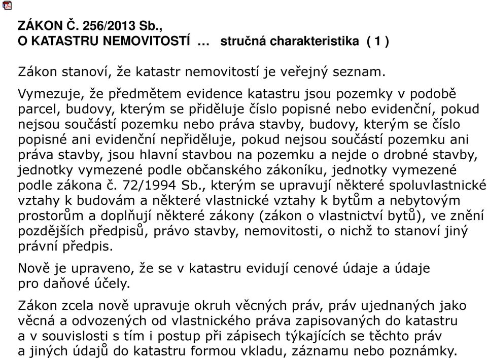 číslo popisné ani evidenční nepřiděluje, pokud nejsou součástí pozemku ani práva stavby, jsou hlavní stavbou na pozemku a nejde o drobné stavby, jednotky vymezené podle občanského zákoníku, jednotky