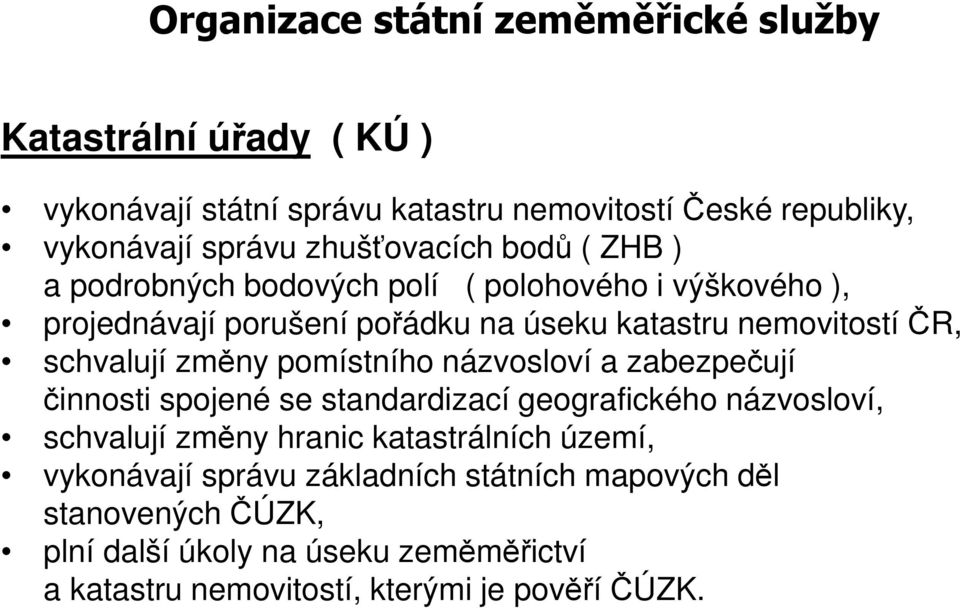 schvalují změny pomístního názvosloví a zabezpečují činnosti spojené se standardizací geografického názvosloví, schvalují změny hranic katastrálních