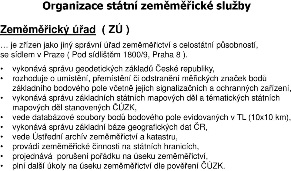 vykonává správu základních státních mapových děl a tématických státních mapových děl stanovených ČÚZK, vede databázové soubory bodů bodového pole evidovaných v TL (10x10 km), vykonává správu základní