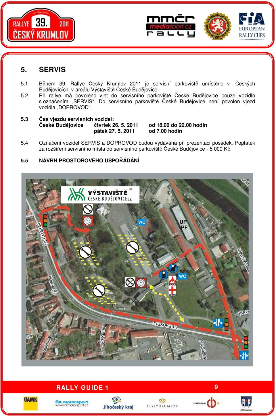 00 hodin pátek 27. 5. 2011 od 7.00 hodin 5.4 Označení vozidel SERVIS a DOPROVOD budou vydávána při prezentaci posádek.