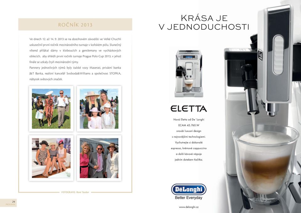 Partnery jednotlivých týmů byly italské vozy Maserati, privátní banka J&T Banka, realitní kancelář Svoboda&Williams a společnost STOPKA, nábytek světových značek.