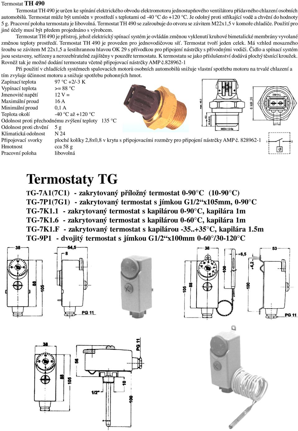 Termostat TH 490 se zašroubuje do otvoru se závitem M22x1,5 v komo e chladi e. Použití pro jiné ú ely musí být p edem projednáno s výrobcem.