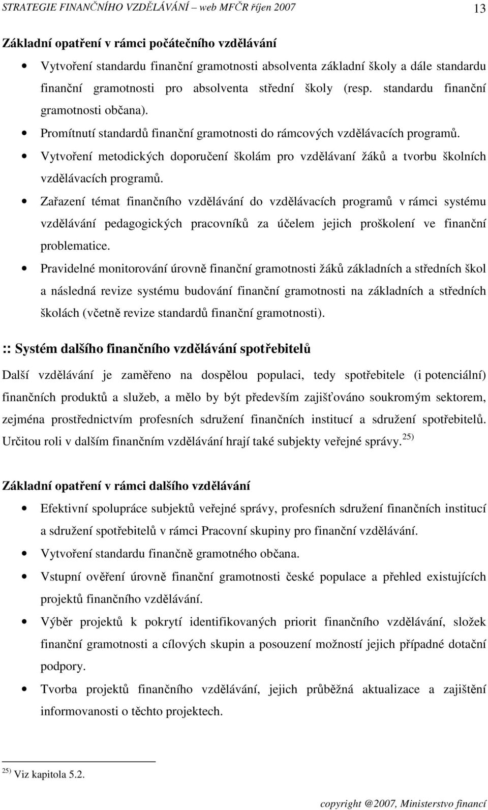Vytvoření metodických doporučení školám pro vzdělávaní žáků a tvorbu školních vzdělávacích programů.