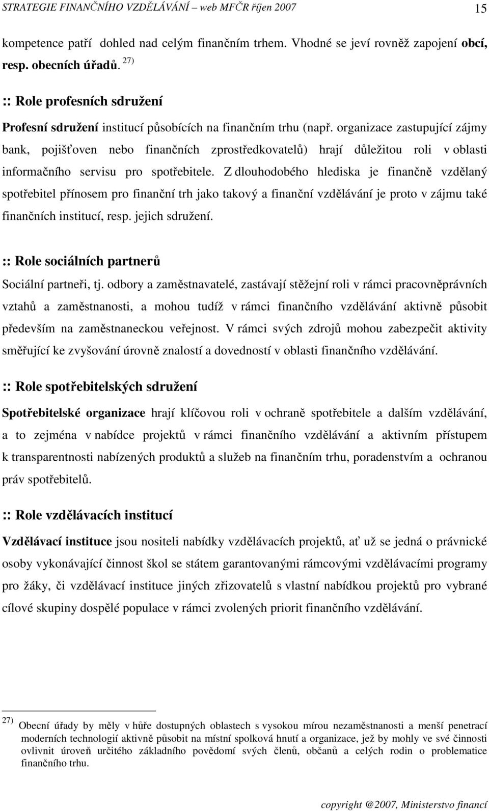 organizace zastupující zájmy bank, pojišťoven nebo finančních zprostředkovatelů) hrají důležitou roli v oblasti informačního servisu pro spotřebitele.